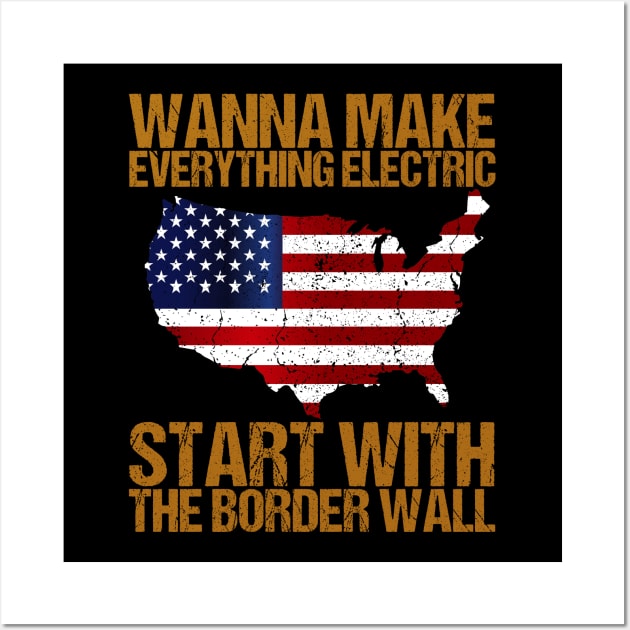 Wanna Make Everything Electric Start With The Border Wall Wall Art by Benzii-shop 